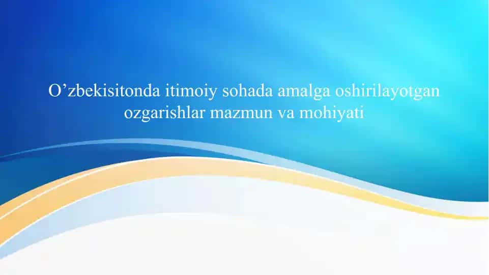 O‘zbekistonda ijtimoiy sohada amalga oshirilayotgan o‘zgarishlar mazmun va mohiyati