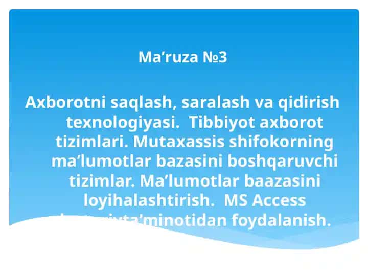 Axborotni saqlash, saralash va qidirish texnologiyasi. Tibbiyot axborot tizimlari. Mutaxassis shifokorning ma’lumotlar bazasini boshqaruvchi tizimlar. Ma’lumotlarbaazasini loyihalashtirish. MS Access dasturiyta’minotidan foydalanish.