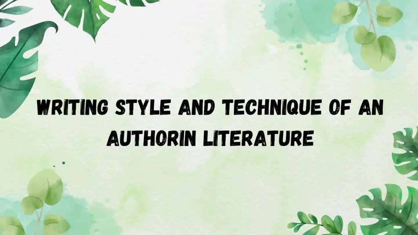 Writing Style and Technique of an Author in Literature