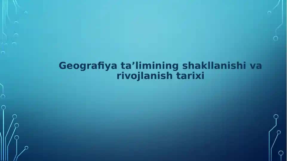 Geografiya ta’limining shakllanishi va rivojlanishi tarixi