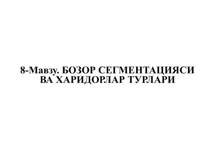 Bozor segmentatsiyasi va xaridorlar turlari