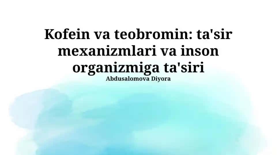 Kofein va teobromin: ta'sir mexanizmlari va inson organizmiga ta'siri