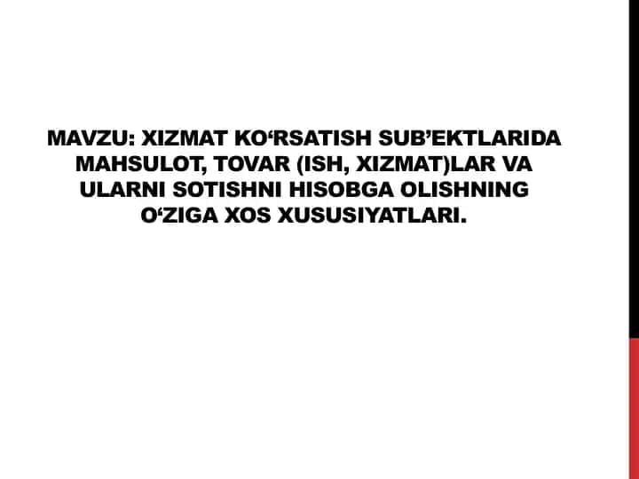 Xizmat ko‘rsatish sub’ektlarida mahsulot, tovar (ish, xizmat)lar va ularni sotishni hisobga olishning o‘ziga xos xususiyatlari.