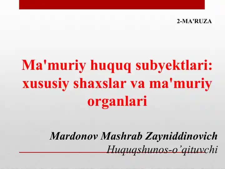 Ma'muriy huquq subyektlari: xususiy shaxslar va ma'muriy organlari (2-ma'ruza)