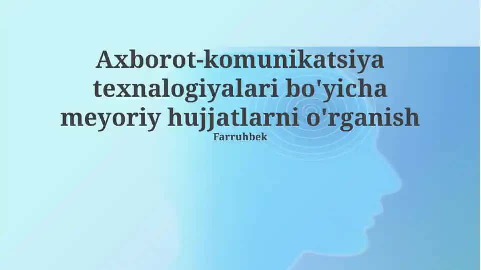 Axborot-komunikatsiya texnologiyalari bo'yicha meyoriy hujjatlarni o'rganish