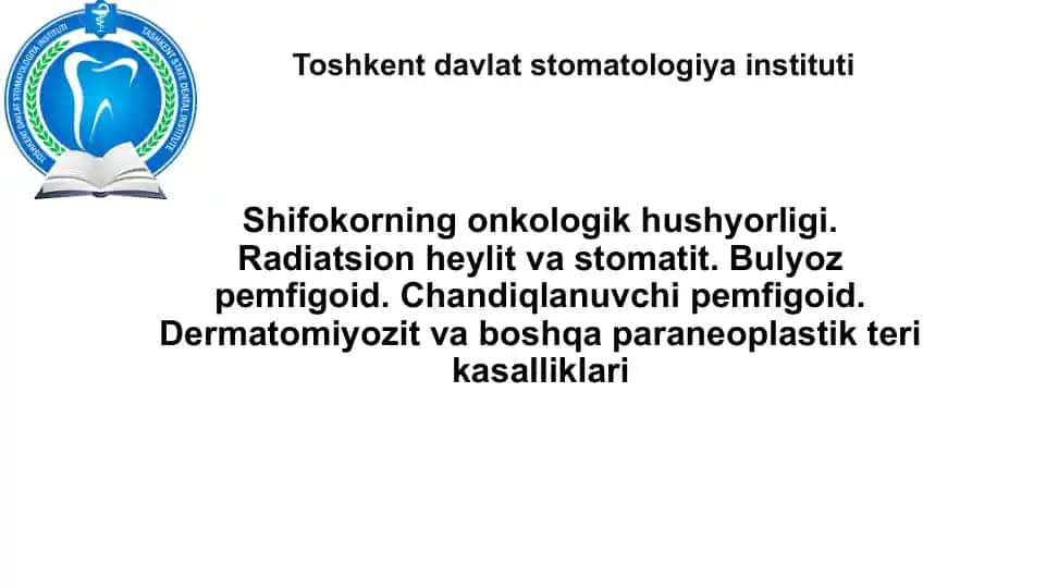Shifokorining onkologik hushyorligi.Radiatsion heylit va stomatit. Bullyoz pemfigoid. Chandiqlanuvchi pemfigoid. Dermatomiyozit va boshqa paraneoplastik terikasalliklari