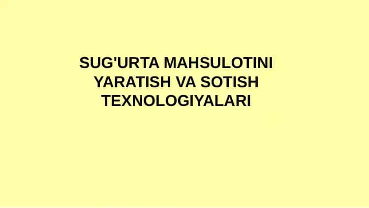 SUG'URTA MAHSULOTINI YARATISH VA SOTISH TEXNOLOGIYALARI