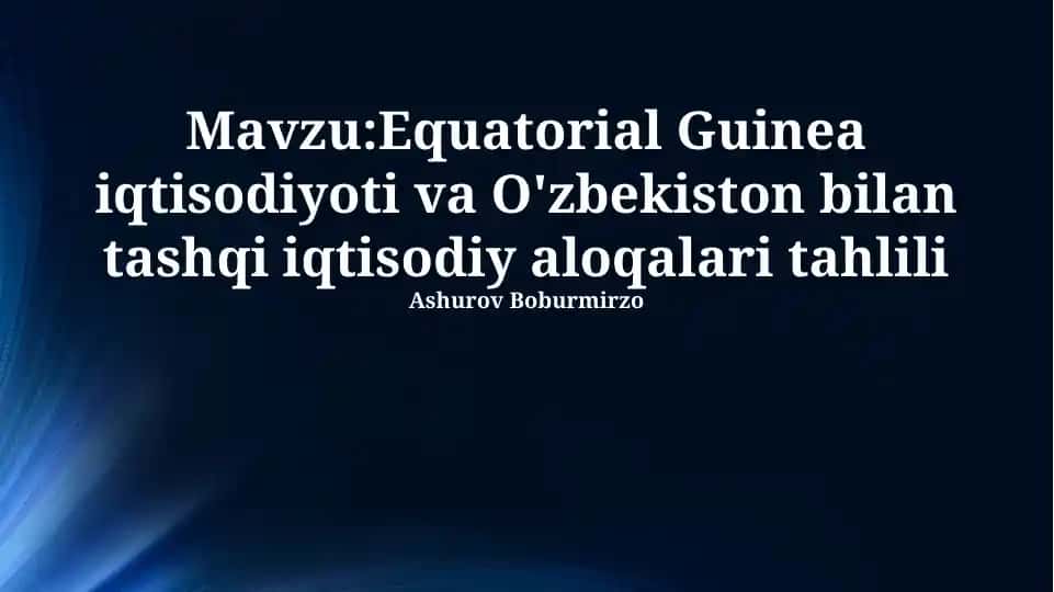 Equatorial Guinea iqtisodiyoti va O'zbekiston bilan tashqi iqtisodiy aloqalari tahlili