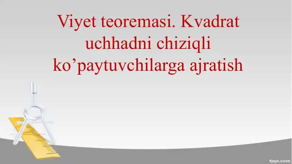 Viyet teoremasi. Kvadrat uchhadni chiziqli ko’paytuvchilarga ajratish