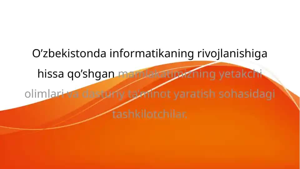 O’zbekistonda informatikaning rivojlanishiga hissa qo’shgan mamlakatimizning yetakchi olimlari va dasturiy ta’minot yaratish sohasidagi tashkilotchilar
