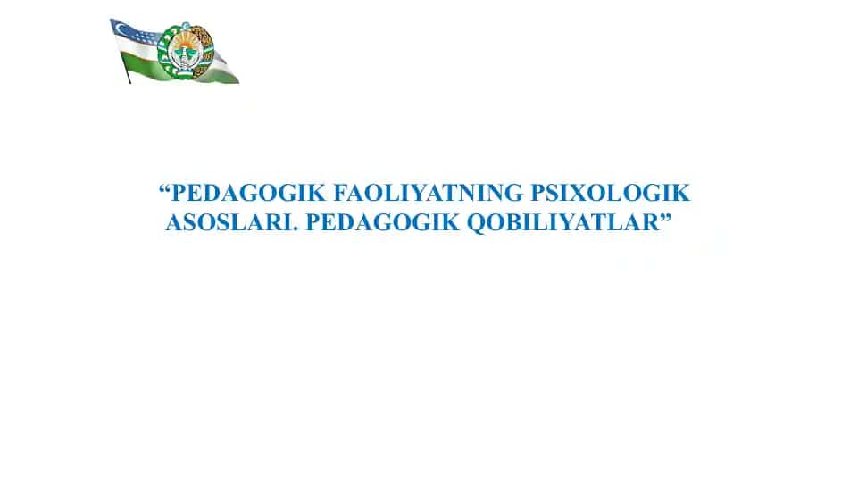 PEDAGOGIK FAOLIYATNING PSIXOLOGIK ASOSLARI. PEDAGOGIK QOBILIYATLAR