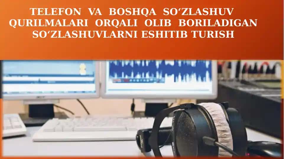 Telefon va boshqa so‘zlashuv qurilmalari orqali olib boriladigan so‘zlashuvlarni eshitib turish