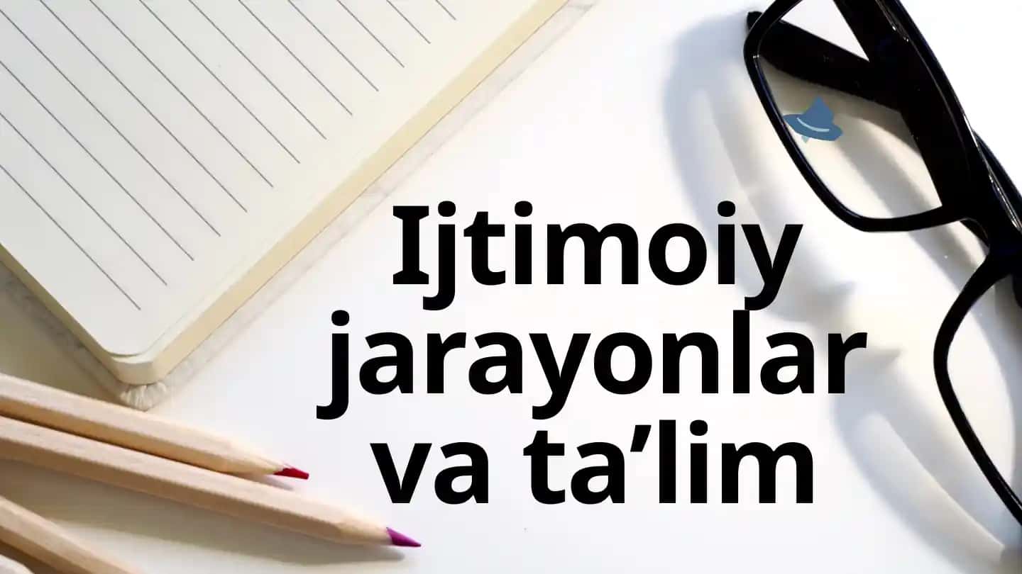 Ijtimoiy jarayonlar va ta’lim