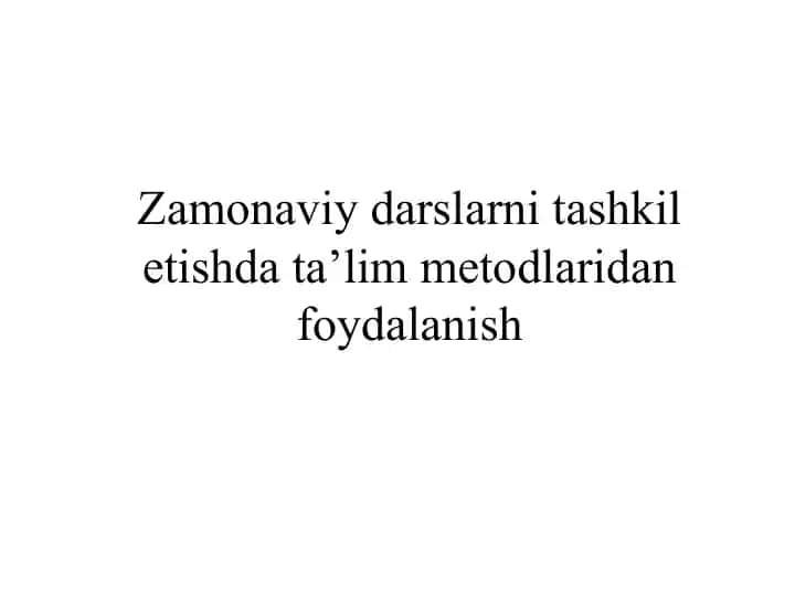 Zamonaviy darslarni tashkil etishda ta’lim metodlaridan foydalanish