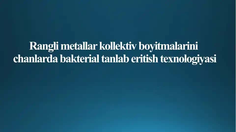 Rangli metallar kollektiv boyitmalari nichanlarda bakterial tanlab eritish texnologiyasi