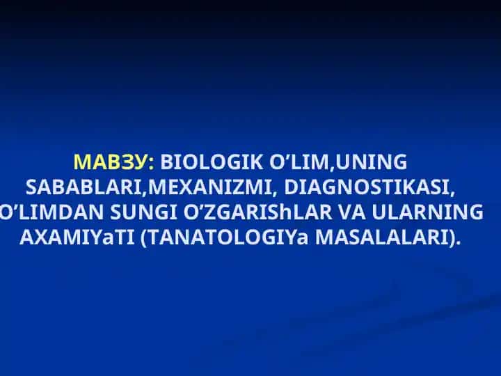 BIOLOGIK OʼLIM,UNING SАBАBLАRI,MEXАNIZMI, DIАGNOSTIKАSI, OʼLIMDАN SUNGI OʼZGАRIShLАR VА ULАRNING АXАMIYaTI (TАNАTOLOGIYa MАSАLАLАRI)