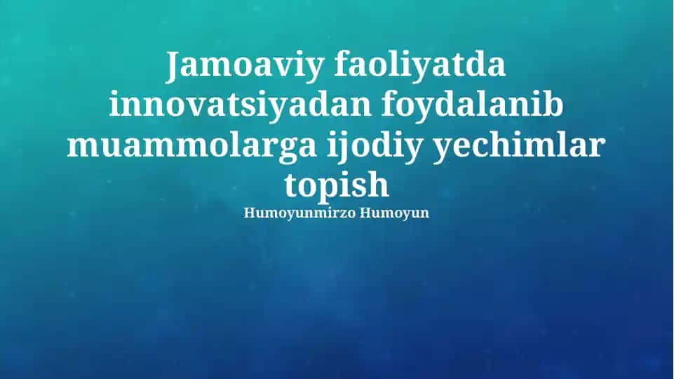 Jamoaviy faoliyatda innovatsiyadan foydalanib muammolarga ijodiy yechimlar topish