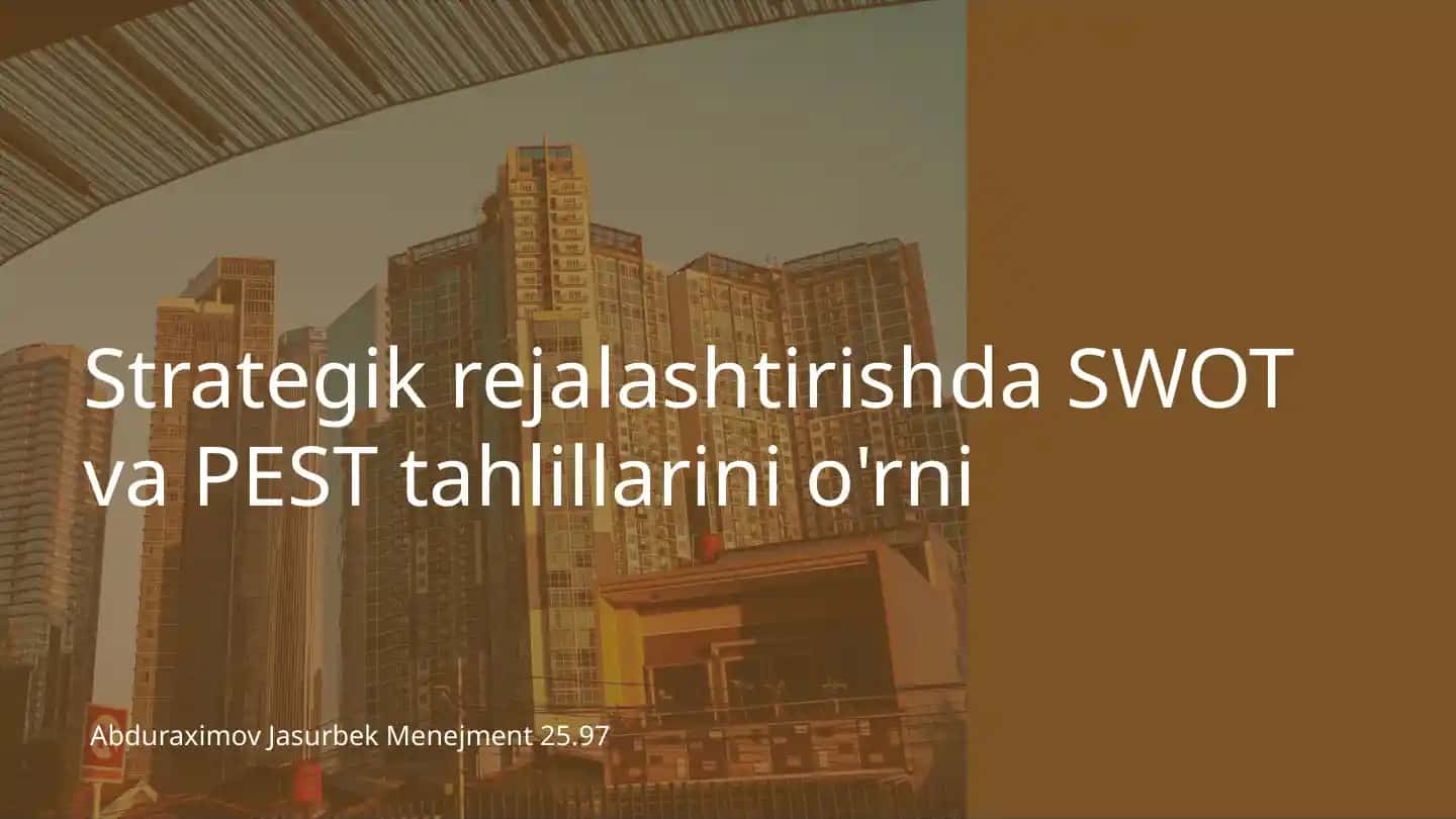 Strategik rejalashtirishda SWOT va PEST tahlillarini o'rni
