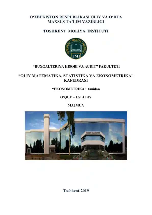 O'zbekiston Respublikasi Oliy va O'rta Maxsus Ta'lim Vazirligi Toshkent Moliya Instituti "Buxgalteriya Hisobi va Audit" fakulteti "Oliy Matematika, Statistika va Ekonometrika" kafedrasi "Ekonometrika" fanidan O'quv - Uslubiymajmuasi