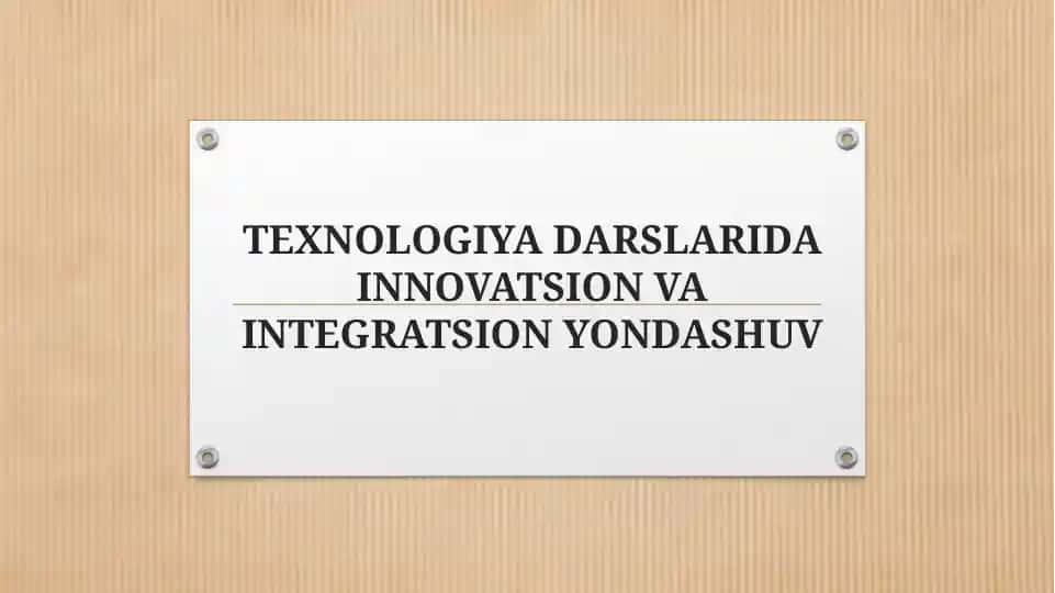 TEXNOLOGIYA DARSLARIDA INNOVATSION VA INTEGRATSION YONDASHUV