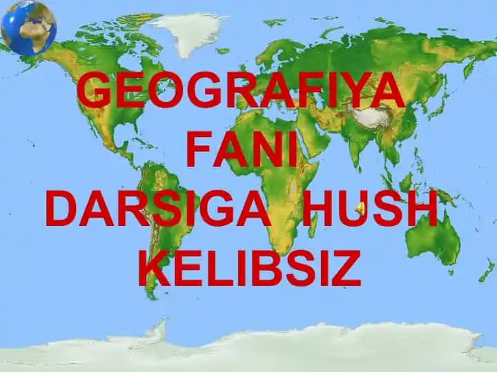 GEOGRAFIYA FANI DARSIGA HUSH KELIBSIZ