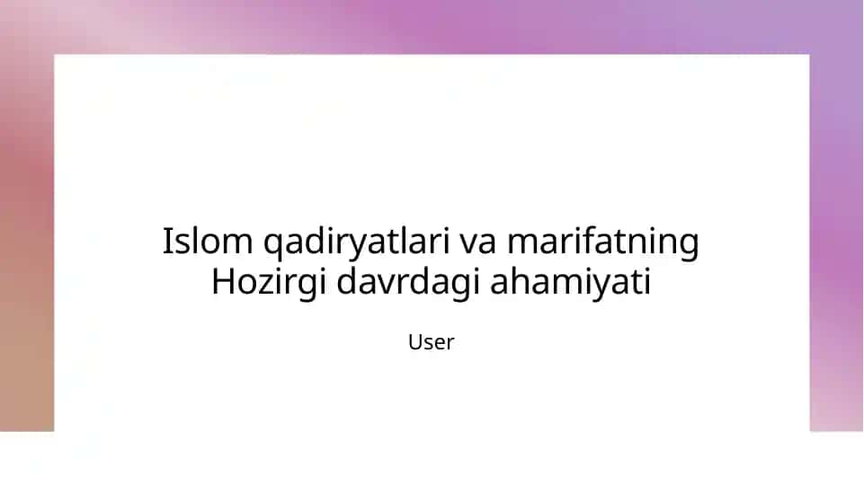 Islom qadiryatlari va marifatning Hozirgi davrdagi ahamiyati