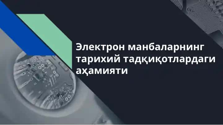 Электрон манбаларнинг тарихий тадқиқотлардаги аҳамияти