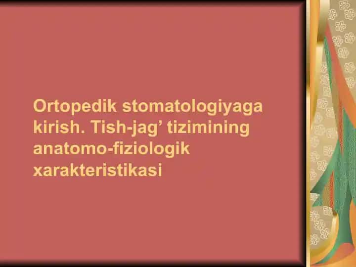 Ortopedik stomatologiyaga kirish. Tish-jag’ tizimining anatomo-fiziologik xarakteristikasi
