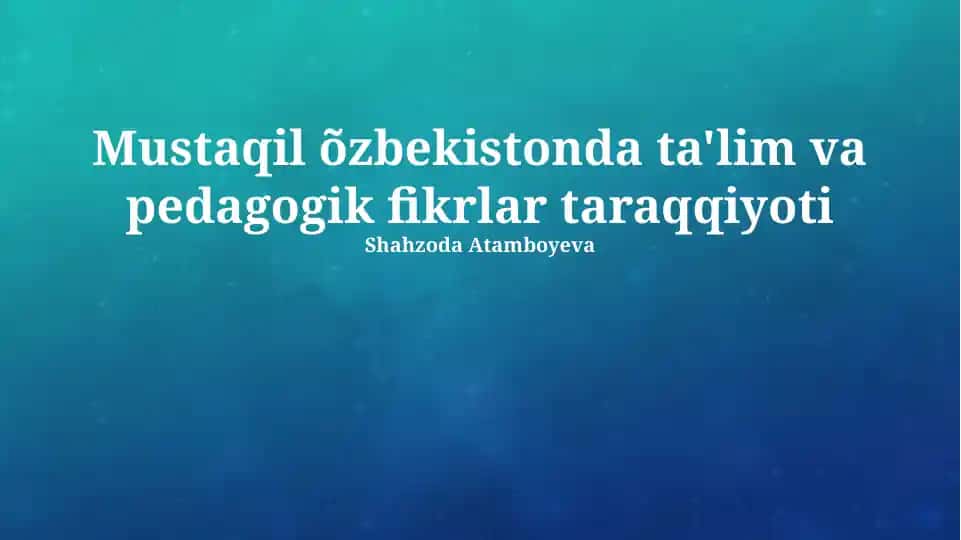 Mustaqil O‘zbekistonda ta'lim va pedagogik fikrlar taraqqiyoti