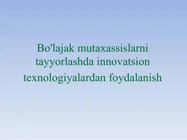Bo'lajak mutaxassislarni tayyorlashda innovatsion texnologiyalardan foydalanish