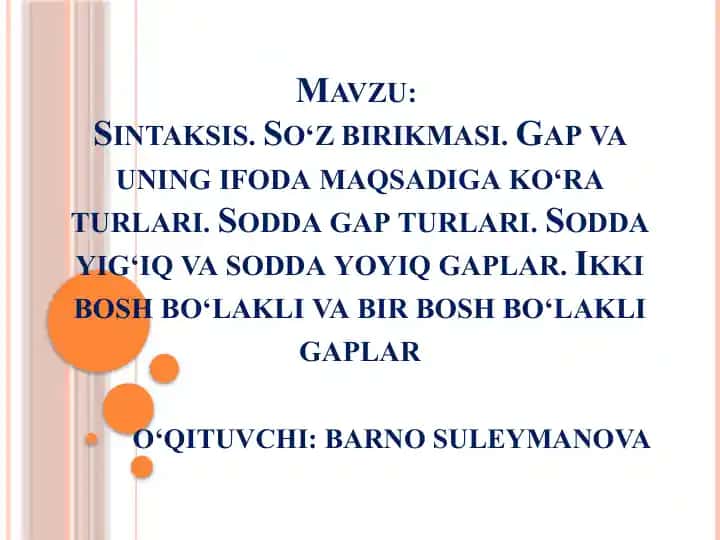 Sintaksis. So‘z birikmasi. Gap va uning ifoda maqsadiga ko‘ra turlari. Sodda gap turlari. Sodda yig‘iq va sodda yoyiq gaplar. Ikki bosh bo‘lakli va bir bosh bo‘lakli gaplar