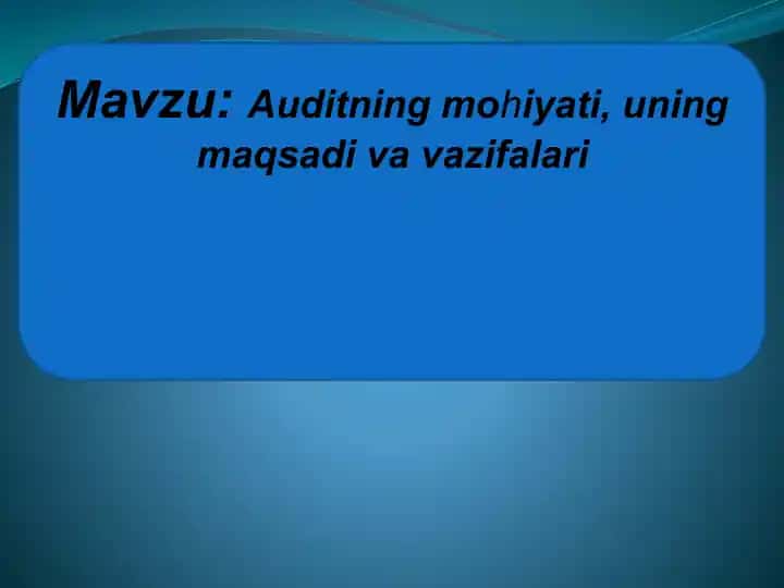 Auditning mohiyati, uning maqsadi va vazifalari
