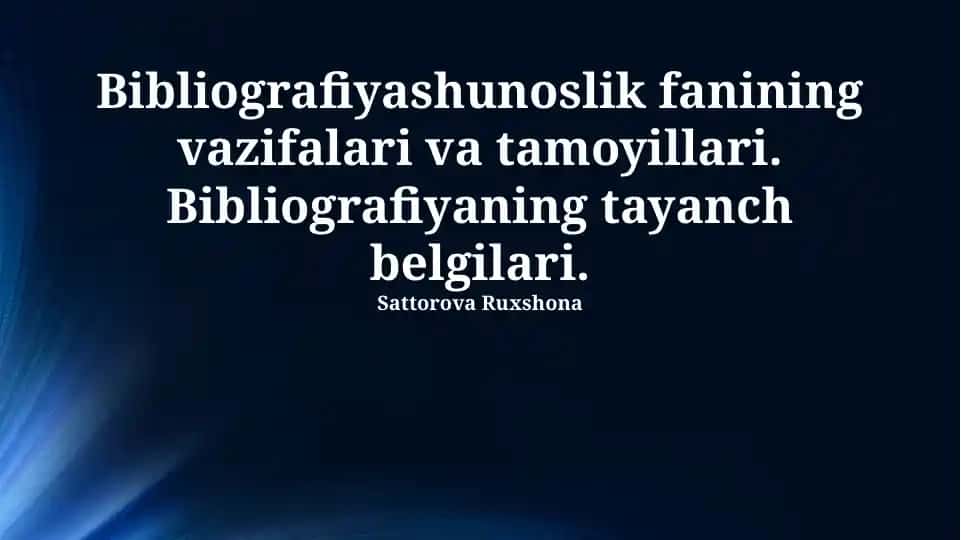 Bibliografiyashunoslik fanining vazifalari va tamoyillari. Bibliografiyaning tayanch belgilari