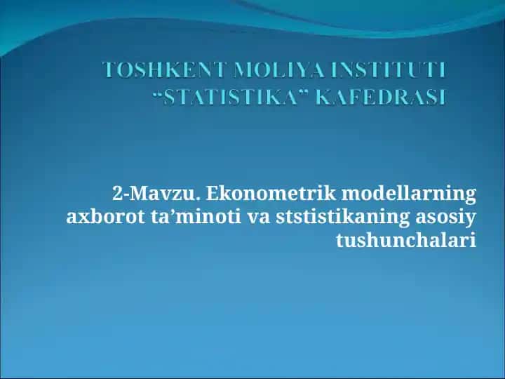 Ekonometrik modellarning axborot ta’minotiva ststistikaning asosiy tushunchalari