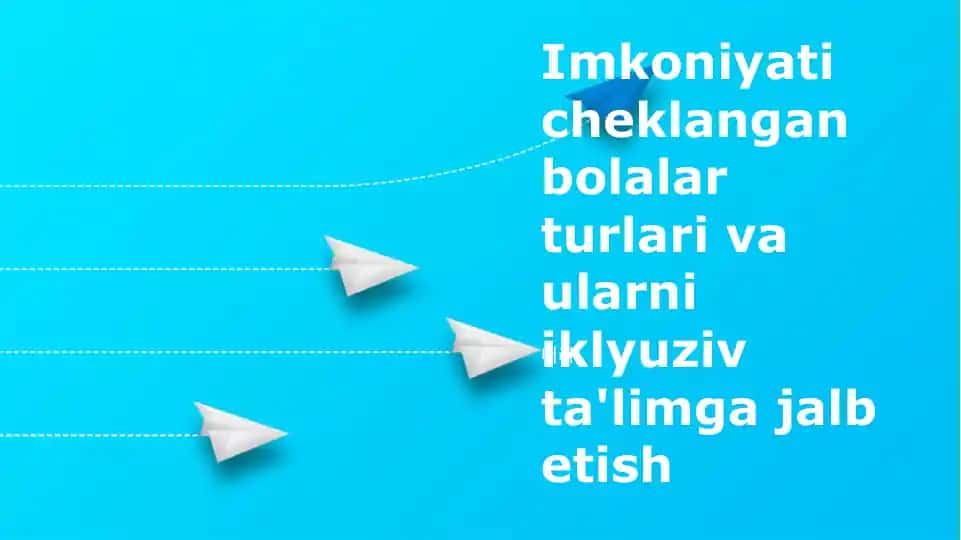 Imkoniyati cheklangan bolalar turlari va ularni iklyuziv ta'limga jalb etish