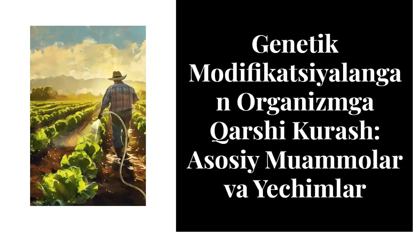 Genetik Modifikatsiyalangan Organizmga Qarshi Kurash: Asosiy Muammolar va Yechimlar