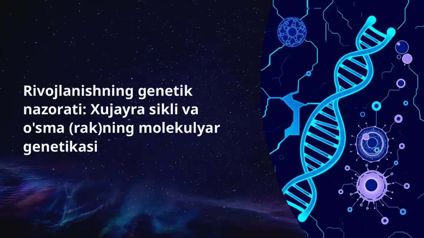 Rivojlanishning genetik nazorati: Xujayra sikli va o'sma (rak)ning molekulyar genetikasi