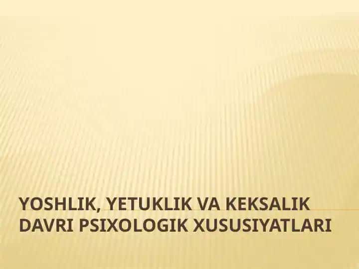 Yoshlik, Etuklik va Keksalikdavri Psixologik Xususiyatlari