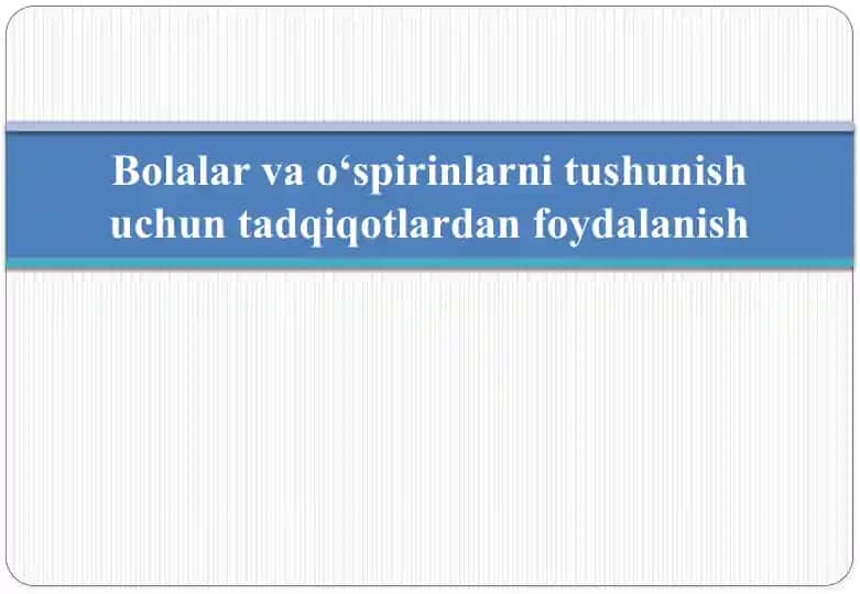 Bolalar va o‘sprinlarni tushunish uchun tadqiqotlardan foydalanish