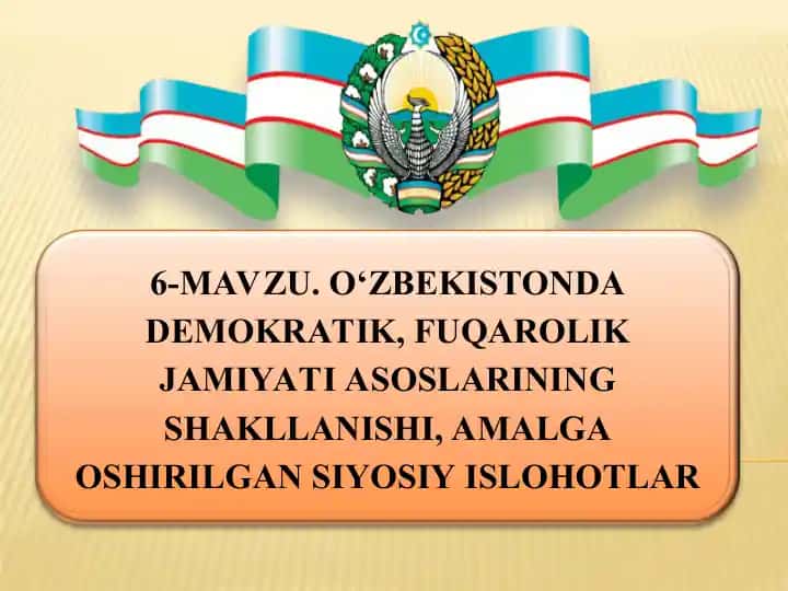 O‘ZBEKISTONDA DEMOKRATIK, FUQAROLIK JAMIYATI ASOSLARINING SHAKLLANISHI, AMALGA OSHIRILGAN SIYOSIY ISLOHOTLAR