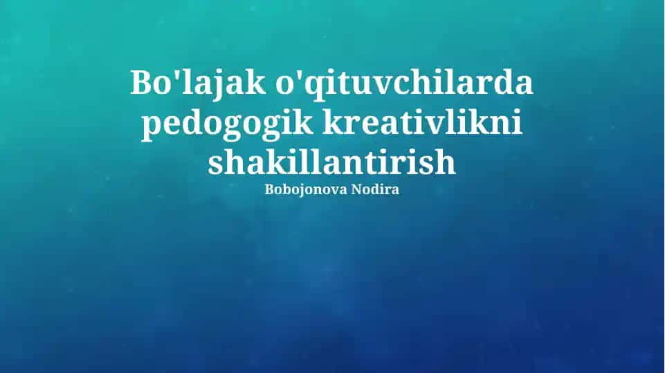 Bo'lajak o'qituvchilarda pedogogik kreativlikni shakillantirish