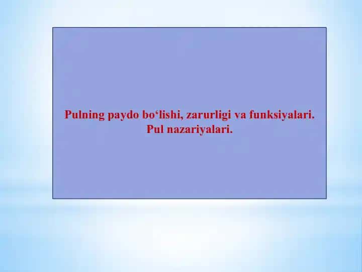 Pulning paydo bo‘lishi, zarurligi va funksiyalari. Pul nazariyalari