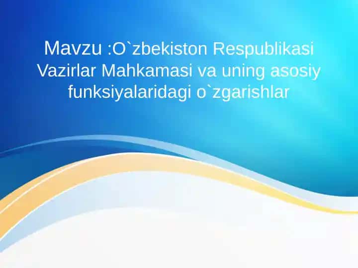 O‘zbekiston Respublikasi Vazirlar Mahkamasi va uning asosiy funksiyalaridagi o‘zgarishlar
