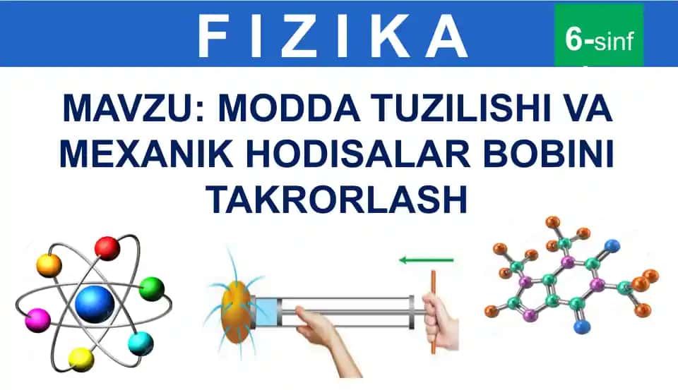 Fizika darsi - Modda tuzilishi va mexanik hodisalar bobini takrorlash