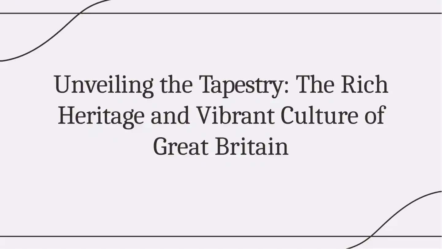 Unveiling the Tapestry: The Rich Heritage and Vibrant Culture of Great Britain