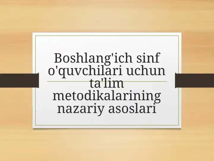 Boshlang'ich sinf o‘quvchilari uchun ta’lim metodikalarining nazariy asoslarini o‘rganish