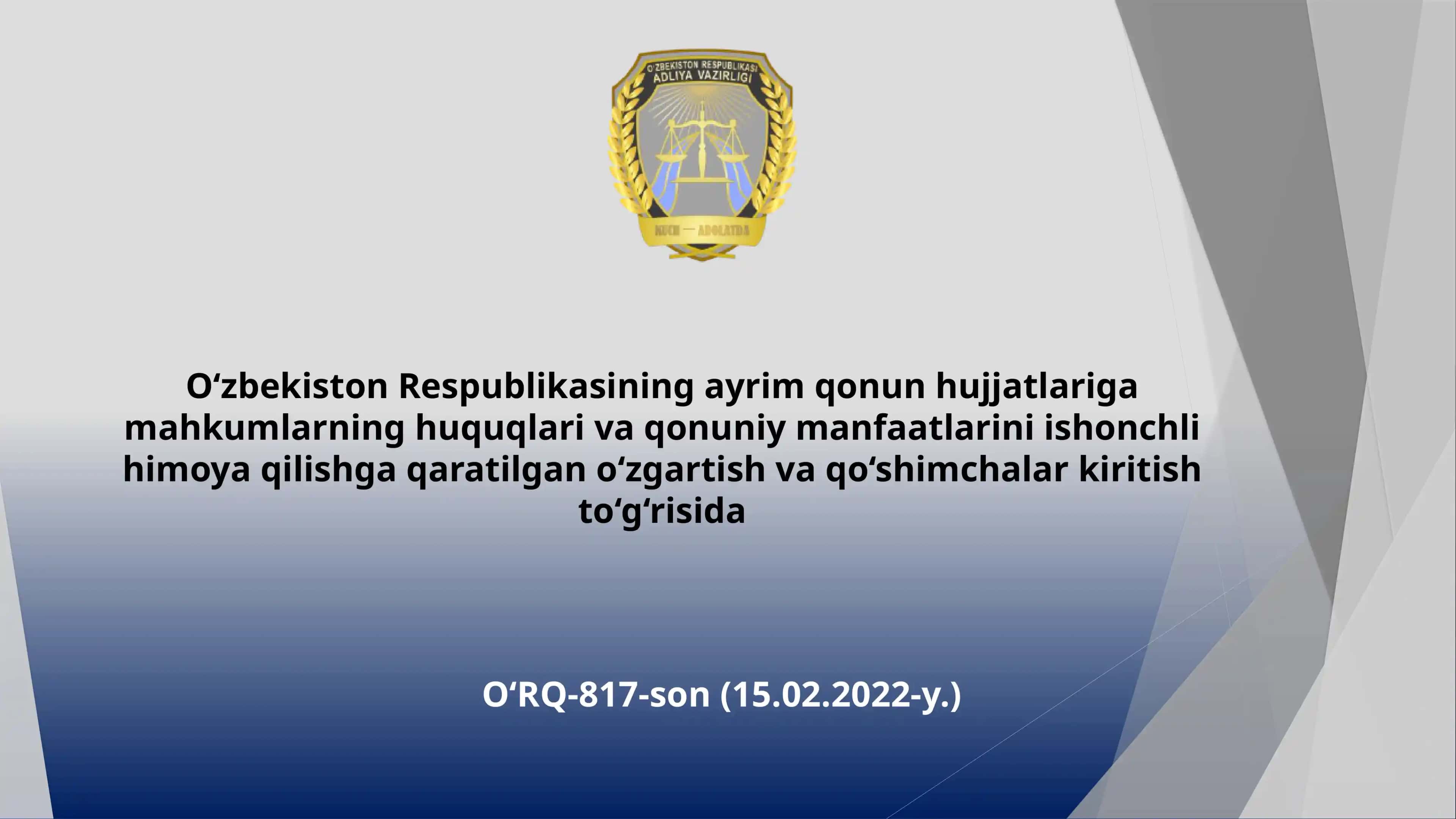 O‘zbekiston Respublikasining ayrim qonun hujjatlariga mahkumlarning huquqlari va qonuniy manfaatlarini ishonchli himoya qilishga qaratilgan o‘zgartish va qo‘shimchalar kiritish to‘g‘risida O‘RQ-817-son (15.02.2022-y.)