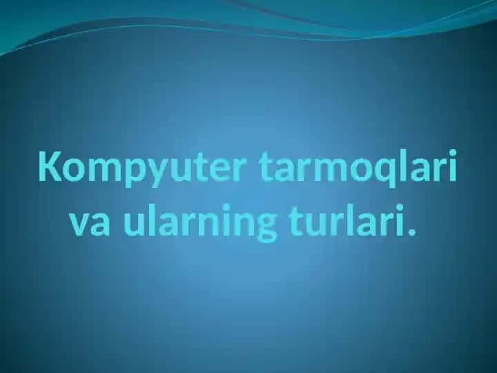 Kompyuter tarmoqlari va ularning turlari