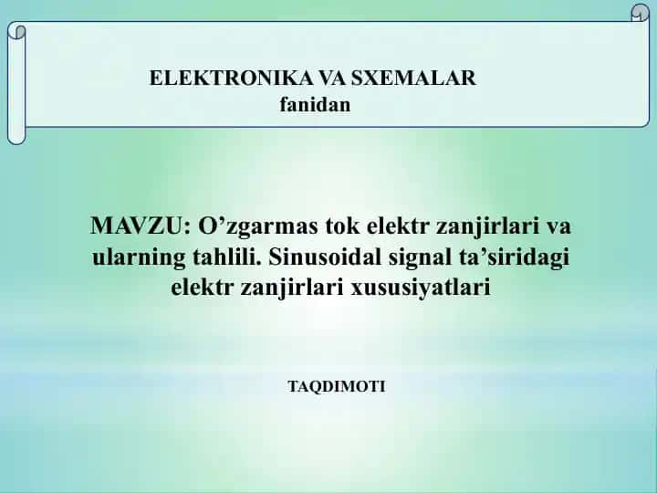 O’zgarmas tok elektr zanjirlari va ularning tahlili. Sinusoidal signal ta’siridagi elektr zanjirlari xususiyatlari