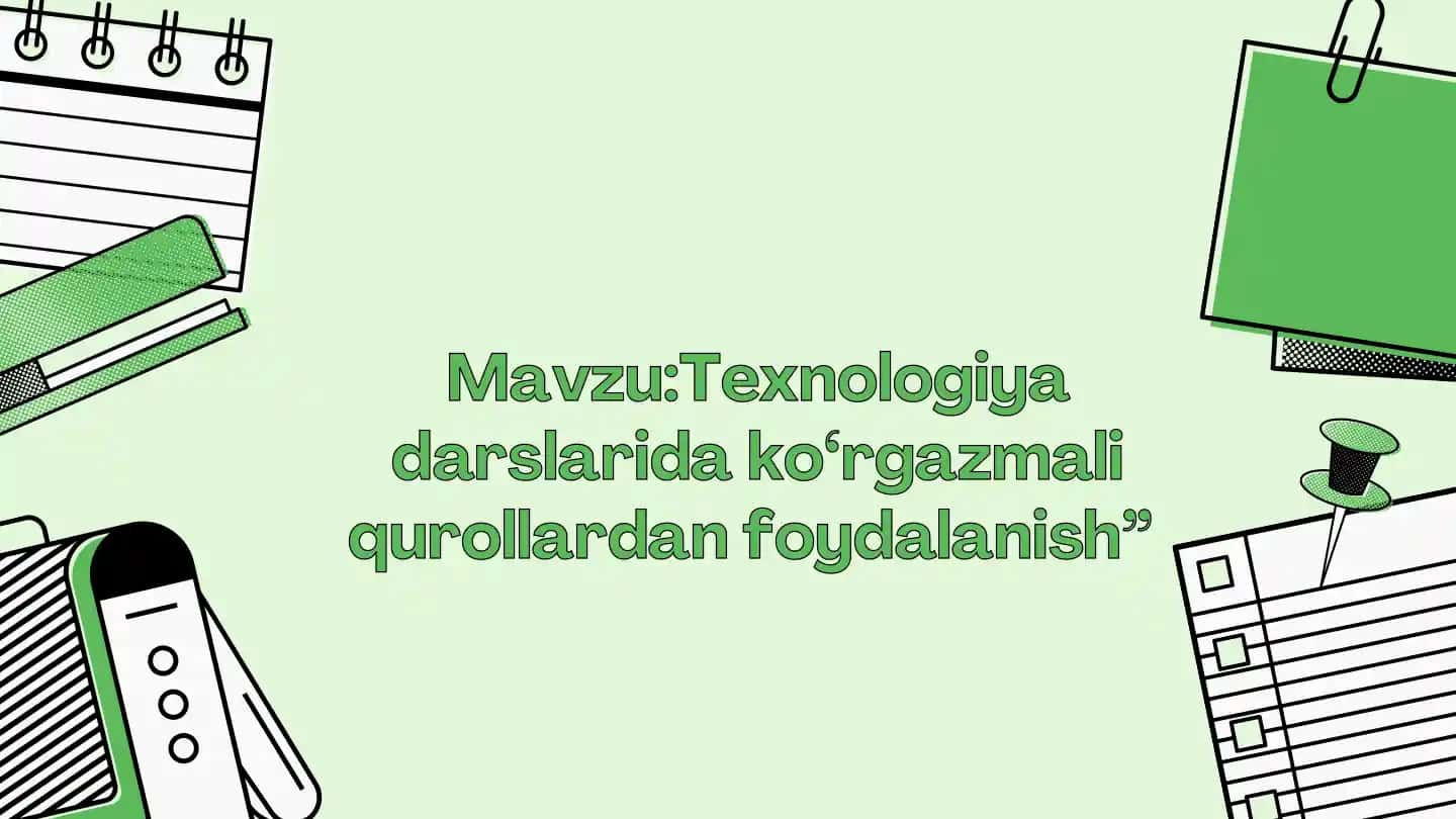 Texnologiya darslarida ko‘rgazmali qurollardan foydalanish